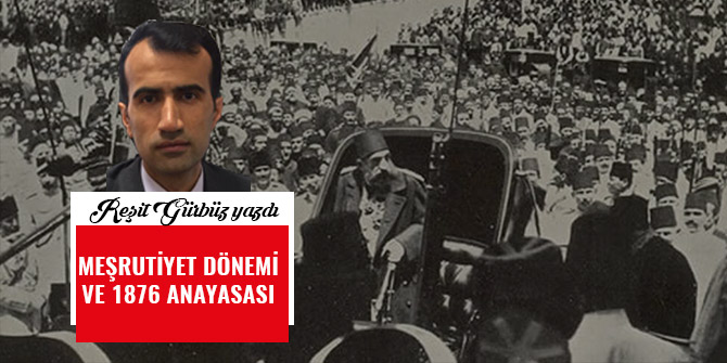 MEŞRUTİYET DÖNEMİ VE 1876 ANAYASASI