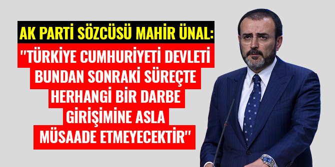 AK PARTİ SÖZCÜSÜ ÜNAL’DAN DARBE İDDİALARINA YANIT GELDİ!