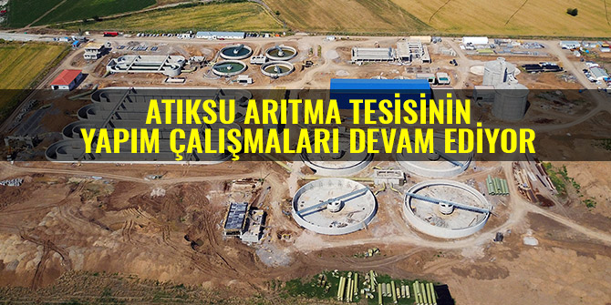 ATIKSU ARITMA TESİSİNİN YAPIM ÇALIŞMALARI DEVAM EDİYOR