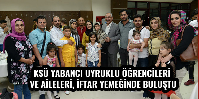 KSÜ YABANCI UYRUKLU ÖĞRENCİLERİ VE AİLELERİ, İFTAR YEMEĞİNDE BULUŞTU