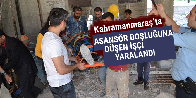 ASANSÖR BOŞLUĞUNA DÜŞEN İŞÇİ YARALANDI
