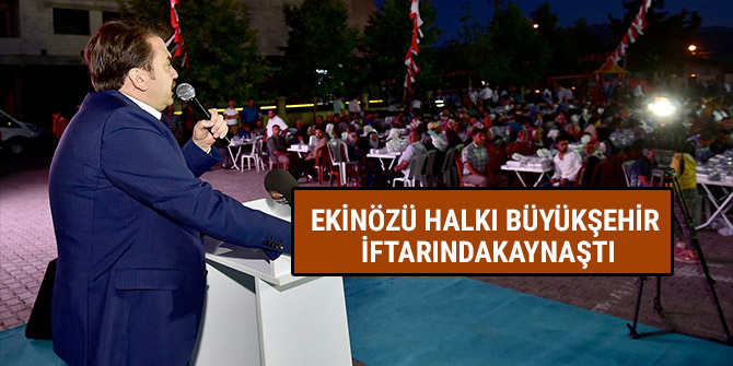 EKİNÖZÜ HALKI BÜYÜKŞEHİR İFTARINDA KAYNAŞTI