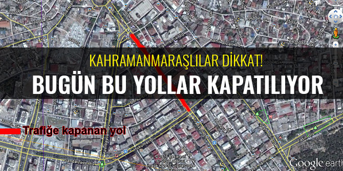 KAHRAMANMARAŞLILAR DİKKAT! BUGÜN BU YOLLAR KAPATILIYOR