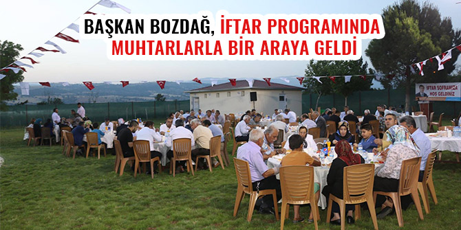 BAŞKAN BOZDAĞ, İFTAR PROGRAMINDA MUHTARLARLA BİR ARAYA GELDİ