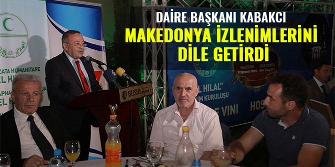 DAİRE BAŞKANI KABAKCI MAKEDONYA İZLENİMLERİNİ DİLE GETİRDİ