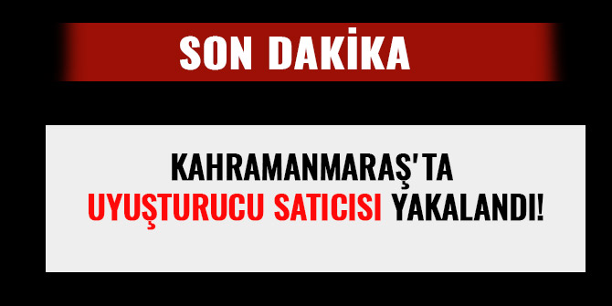 KAHRAMANMARAŞ'TA UYUŞTURUCU SATICISI YAKALANDI!
