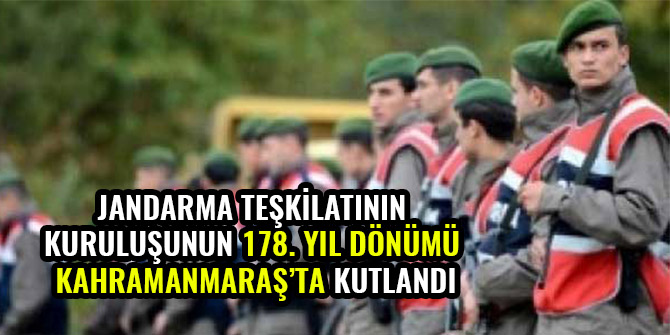 JANDARMA TEŞKİLATININ KURULUŞUNUN 178. YIL DÖNÜMÜ KAHRAMANMARAŞ’TA KUTLANDI