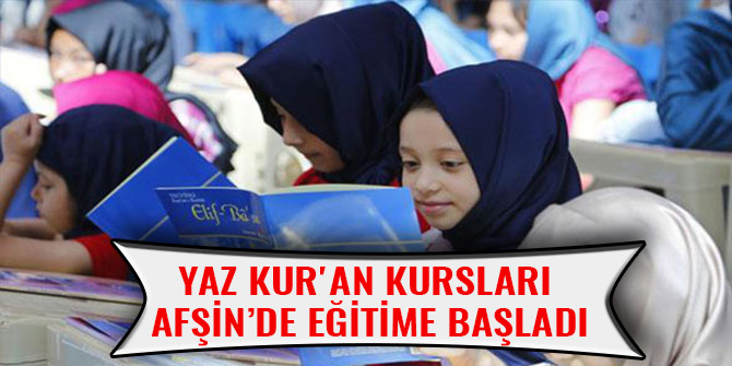 YAZ KUR'AN KURSLARI AFŞİN’DE EĞİTİME BAŞLADI