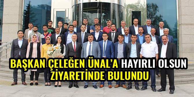 BAŞKAN ÇELEĞEN VE BERABERİNDEKİ HEYET ÜNAL’A HAYIRLI OLSUN ZİYARETİ