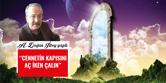 “CENNETİN KAPISINI AÇ İKEN ÇALIN”