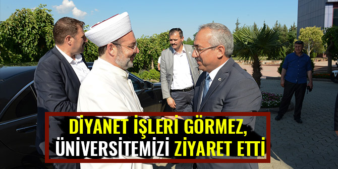 DİYANET İŞLERİ GÖRMEZ, ÜNİVERSİTEMİZİ ZİYARET ETTİ