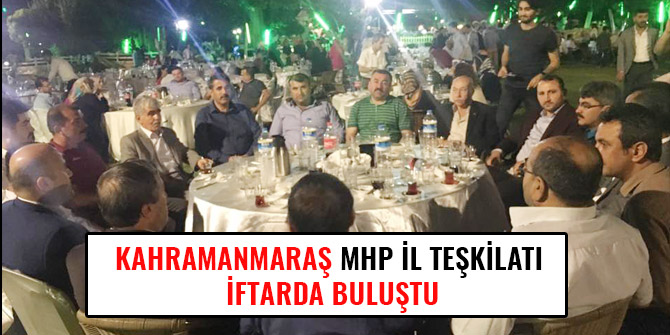 KAHRAMANMARAŞ MHP İL TEŞKİLATI İFTARDA BULUŞTU