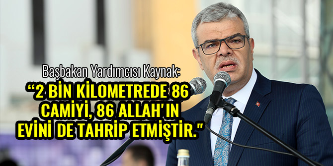 “2 BİN KİLOMETREDE 86 CAMİYİ, 86 ALLAH'IN EVİNİ DE TAHRİP ETMİŞTİR."