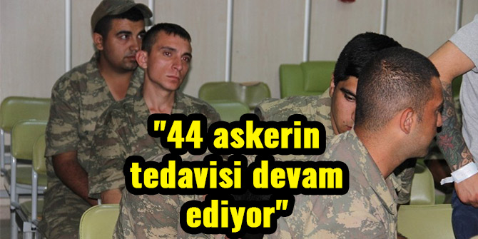 "44 ASKERİN TEDAVİSİ DEVAM EDİYOR"