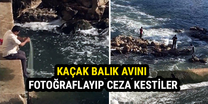 KAÇAK BALIK AVINI FOTOĞRAFLAYIP CEZA KESTİLER