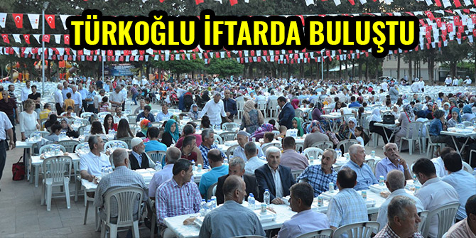 TÜRKOĞLU İFTARDA BULUŞTU