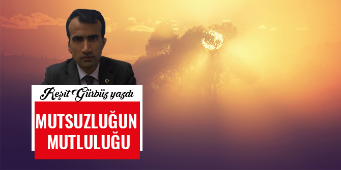 MUTSUZLUĞUN MUTLULUĞU