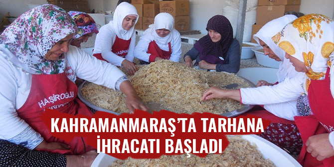 KAHRAMANMARAŞ’TA TARHANA İHRACATI BAŞLADI
