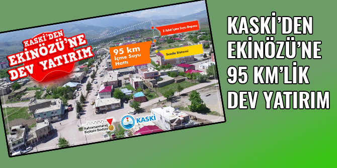 KASKİ’DEN EKİNÖZÜ’NE 95 KM’LİK DEV YATIRIM
