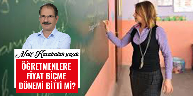 ÖĞRETMENLERE FİYAT BİÇME DÖNEMİ BİTTİ Mİ?