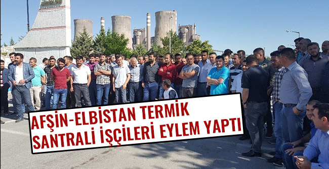 AFŞİN-ELBİSTAN TERMİK SANTRALİ İŞÇİLERİ EYLEM YAPTI