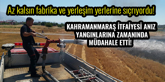 KAHRAMANMARAŞ İTFAİYESİ ANIZ YANGINLARINA ZAMANINDA MÜDAHALE ETTİ!