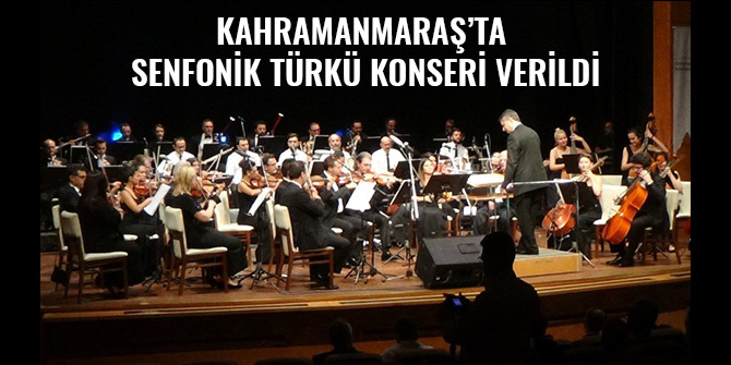 KAHRAMANMARAŞ’TA SENFONİK TÜRKÜ KONSERİ VERİLDİ