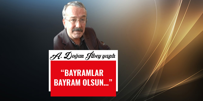 “BAYRAMLAR BAYRAM OLSUN…”