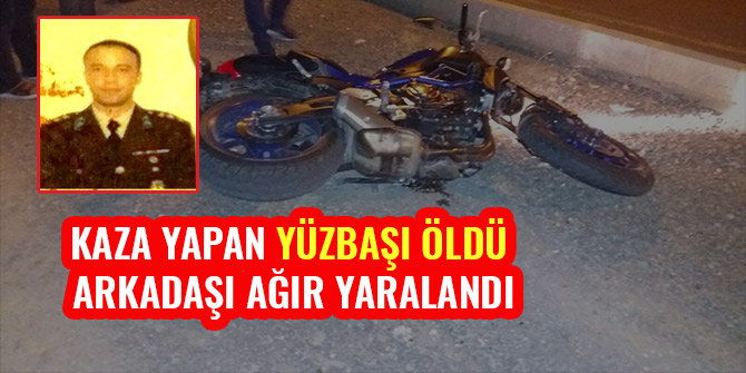 KAZA YAPAN YÜZBAŞI ÖLDÜ ARKADAŞI AĞIR YARALANDI