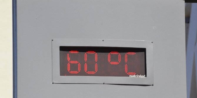 TERMOMETRELER 60 DERECEYİ GÖSTERDİ