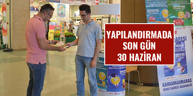 YAPILANDIRMADA SON GÜN 30 HAZİRAN