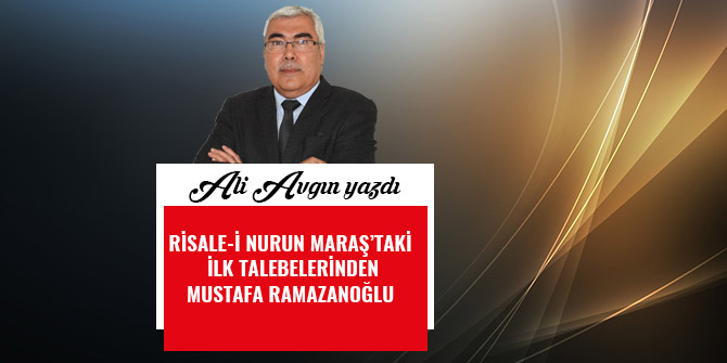 RİSALE-İ NURUN MARAŞ’TAKİ İLK TALEBELERİNDEN MUSTAFA RAMAZANOĞLU