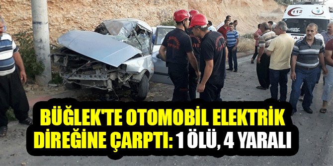 BÜĞLEK'TE OTOMOBİL ELEKTRİK DİREĞİNE ÇARPTI: 1 ÖLÜ, 4 YARALI