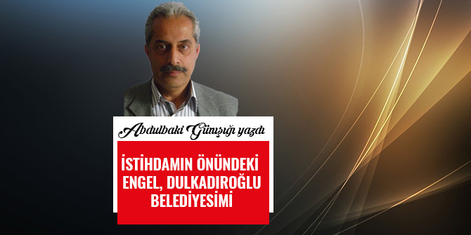 İSTİHDAMIN ÖNÜNDEKİ ENGEL, DULKADIROĞLU BELEDİYESİMİ