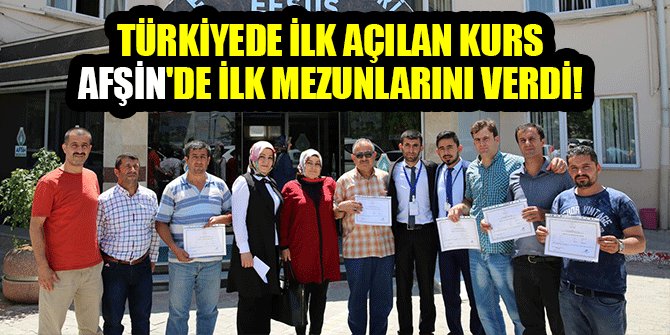 TÜRKİYEDE İLK AÇILAN KURS AFŞİN'DE İLK MEZUNLARINI VERDİ