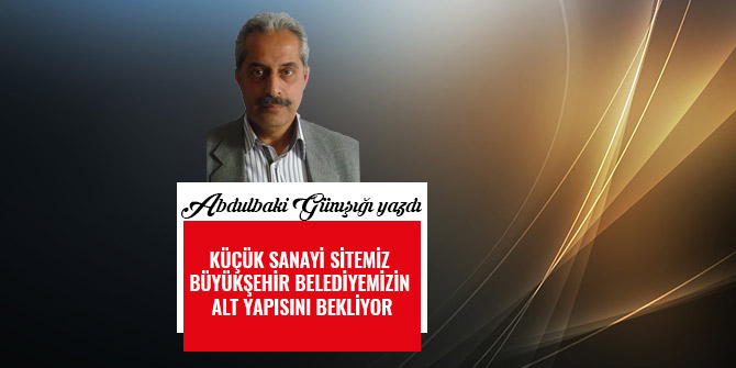 KÜÇÜK SANAYİ SİTEMİZ BÜYÜKŞEHİR BELEDİYEMİZİN ALT YAPISINI BEKLİYOR