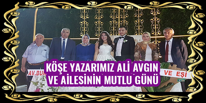 KÖŞE YAZARIMIZ ALİ AVGIN VE AİLESİNİN MUTLU GÜNÜ