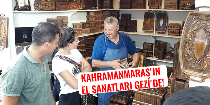 KAHRAMANMARAŞ'IN EL SANATLARI GEZİ'DE!
