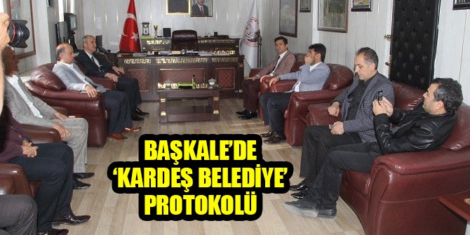 BAŞKALE’DE ‘KARDEŞ BELEDİYE’ PROTOKOLÜ
