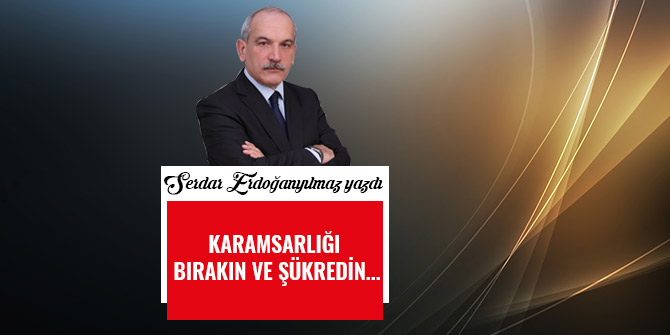 KARAMSARLIĞI BIRAKIN VE  ŞÜKREDİN...
