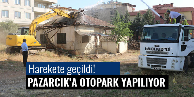 PAZARCIK'A OTOPARK YAPILIYOR