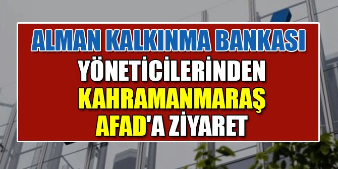 ALMAN KALKINMA BANKASI YÖNETİCİLERİNDEN KAHRAMANMARAŞ AFAD'A ZİYARET
