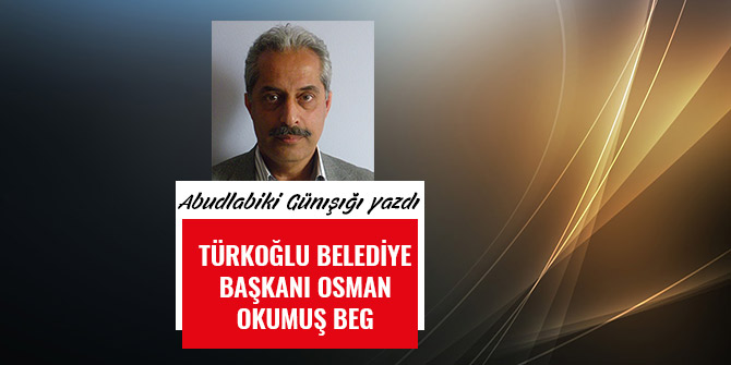 TÜRKOĞLU BELEDİYE BAŞKANI OSMAN OKUMUŞ BEG