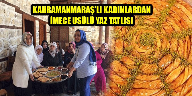 KAHRAMANMARAŞ'LI KADINLARDAN İMECE USÜLÜ YAZ TATLISI