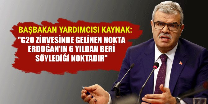 KAYNAK: "G20 ZİRVESİNDE GELİNEN NOKTA ERDOĞAN’IN 6 YILDAN BERİ SÖYLEDİĞİ NOKTADIR"