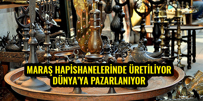 MARAŞ HAPİSHANELERİNDE ÜRETİLİYOR