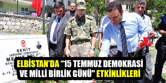 ELBİSTAN’DA “15 TEMMUZ DEMOKRASİ VE MİLLİ BİRLİK GÜNÜ" ETKİNLİKLERİ