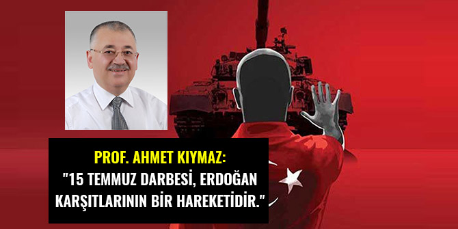 PROF. KIYMAZ: "15 TEMMUZ DARBESİ, ERDOĞAN KARŞITLARININ BİR HAREKETİDİR."