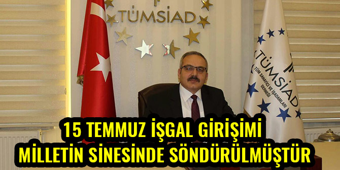 15 TEMMUZ İŞGAL GİRİŞİMİ MİLLETİN SİNESİNDE SÖNDÜRÜLMÜŞTÜR