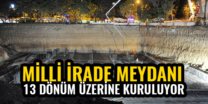 MİLLİ İRADE MEYDANI 13 DÖNÜM ÜZERİNE KURULUYOR